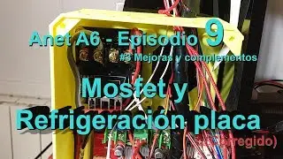 ANET A6 - Mosfet y refrigeración placa #3 Mejoras y complementos - Episodio 9