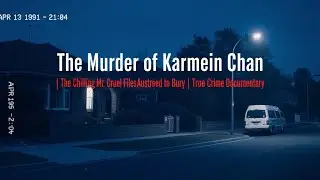 The Murder of Karmein Chan | The Chilling Mr. Cruel Australia Tried to Bury | True Crime Documentary