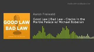Good Law | Bad Law - Cracks in the Marble Palace w/ Michael Bobelian