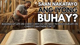 SAAN NAKATAYO ANG IYONG BUHAY? | Building my life on Christ | Why do we need to build our life on C.