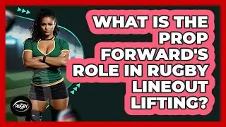 What Is The Prop Forward's Role In Rugby Lineout Lifting? - The Rugby Pros