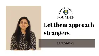 How to Raise a Founder: Let them approach strangers