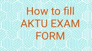 AKTU Exam Form Filling Method/ How to fill exam form