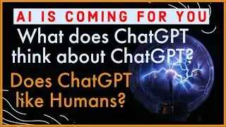 What does ChatGPT AI think about ChatGPT, what does AI think about humans?