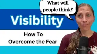 How to Overcome Fear of Visibility & Judgment