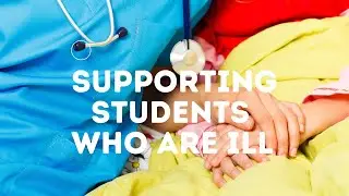 SUPPORTING STUDENTS WHO ARE ILL