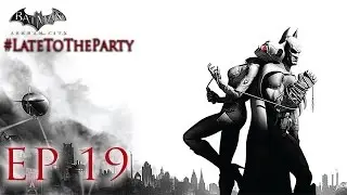 Late to the Party - Batman: Arkham City Ep19