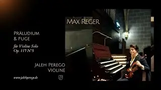 Max Reger: Pr&auml;ludium & Fuge op.117 N&deg;5 f&uuml;r Violine Solo. Jaleh Perego: Violine.