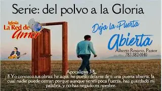 Serie: del polvo a la Gloria Deja la Puerta Abierta Apocalipsis 3:8 Pastor Alberto Rosario