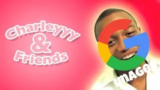 charleyyy and friends theme song but it&rsquo;s google images