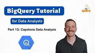 BigQuery Tutorial for Beginners (Part 13 of 14) - Capstone Data Analysis