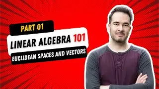 LINEAR ALGEBRA 101 - Part 01: Euclidean Spaces and Vectors