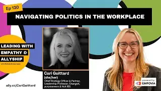 Leading With Empathy & Allyship EP130: Navigating Politics In The Workplace With Cari Guittard