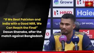 &ldquo;If We Beat Pakistan and India with a Good NRR, We Can Reach the Final&rdquo;: Dasun Shanaka