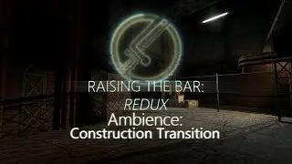 Raising The Bar: Redux: Half-Life 2 Beta-Inspired Ambience #5: Construction Transition