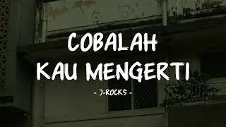 J-Rocks - Cobalah Kau Mengerti - Lirik Pop Nostalgia