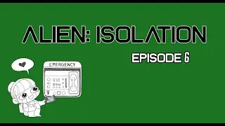 Is this the end?! - My Alien: Isolation playthrough Episode 6
