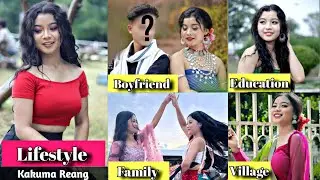 Kakuma Reang Ni Lifestyle video || Village, Education, Family, Bf, etc || Actress Kakuma Reang