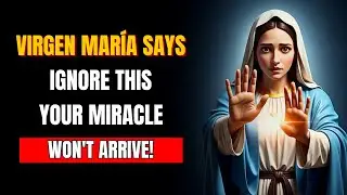 Virgin Mary Says If You Ignore This, Your Miracle Won&rsquo;t Arrive!