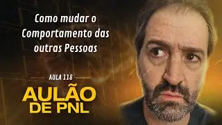 Aul&atilde;o de PNL #118 | Como mudar o Comportamento das outras Pessoas