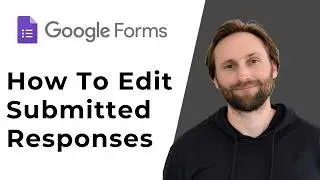 How to Edit Submitted Responses in Google Forms [Full Guide 2026]