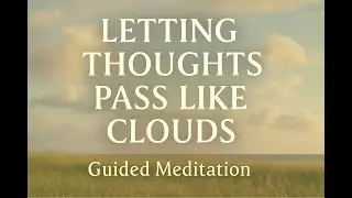 Letting Thoughts Pass Like Clouds | Guided Anxiety Relief Meditation