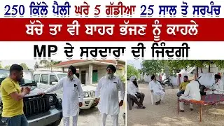 250 ਕਿੱਲੇ ਪੈਲੀ ਘਰੇ 5 ਗੱਡੀਆ 25 ਸਾਲ ਤੋ ਸਰਪੰਚ । ਬੱਚੇ ਤਾ ਵੀ ਬਾਹਰ ਭੱਜਣ ਨੂੰ ਕਾਹਲੇ । MP ਦੇ ਸਰਦਾਰਾ ਦੀ ਜਿੰਦਗੀ