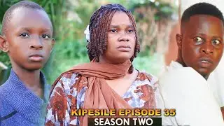 KIPESILE | ep 35 | SEASON TWO
