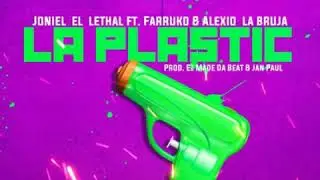 La Plastic - Joniel El Lethal Ft Farruko & Alexio La Bruja