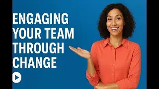 Engaging Your Team Through Change