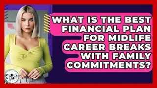 What Is The Best Financial Plan For Midlife Career Breaks With Family Commitments?