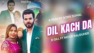 Dil Kach Da || R Gill Ft Noor Balguher II New Punjabi Song 2023