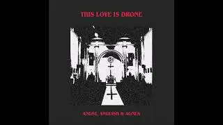 This Love Is Drone - Angst, Anguish & Agnes (full Album 2025)