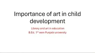 Importance of art in child development || b.ed 1st sem punjabi university ||