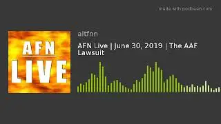 AFN Live | June 30, 2019 | The AAF Lawsuit