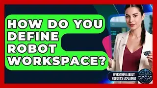 How Do You Define Robot Workspace? - Everything About Robotics Explained