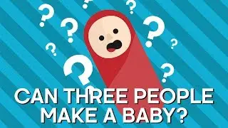 Can Three People Make A Baby? | Earth Science