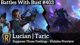 Lucian Taric - Suppress Those Feelings - Nidalee Preview - LoR Eternal Deck - Battles with Bust #403