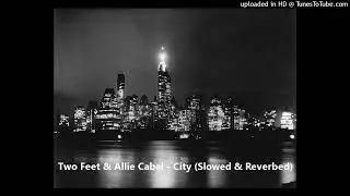 Two Feet & Allie Cabal - City (Slowed & Reverbed)