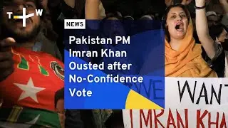 Pakistan PM Imran Khan Ousted after No-Confidence Vote
