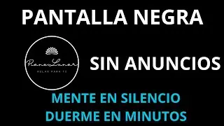 Piano Relajante para Apagar Tu Mente y Dormir Sin Pensamientos. SIN ANUNCIOS. PANTALLA NEGRA.
