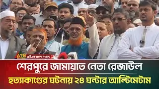 শেরপুরে জামায়াত নেতা রেজাউল হ-ত্যা*কাণ্ডের ঘটনায় ২৪ ঘন্টার আল্টিমেটাম |  ATN Bangla News
