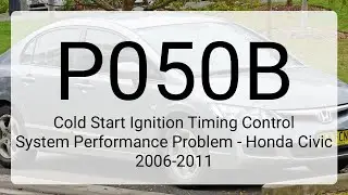 DTC P050B: Cold Start Ignition Timing Control System Performance Problem - Honda Civic 2006-2011