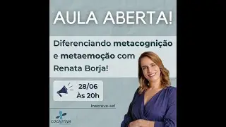 Aula aberta: Diferenciando Metacognições e Metaemoções com Renata Borja