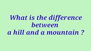 What is the difference between a hill and a mountain ?