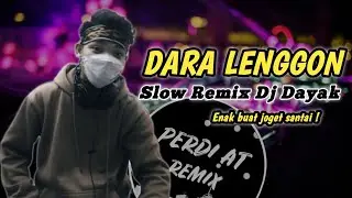 DARA LENGGON || SLOW REMIX DJ DAYAK FULL BASS || ENAK BUAT JOGET SANTAI || Remix By_Perdi AT