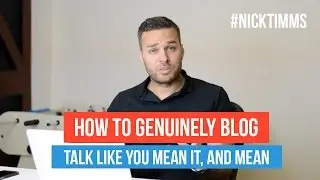 How to Genuinely Blog  (Talk Like You Mean It, and Mean It)