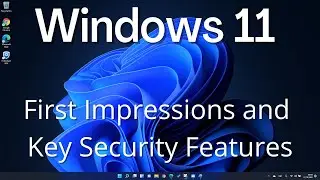 Windows 11 - First Impressions and Key Security Features