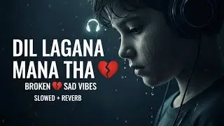 Dil Lagana Mana Tha Slowed Reverb | Sad Song 💔 | Hindi Sad Song