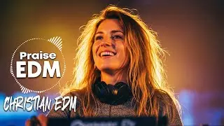 🎧 Christian EDM | Joyful Worship & Dance
